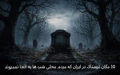10 مکان‌ ترسناک در ایران که مردم محلی شب ها به آنجا نمیروند